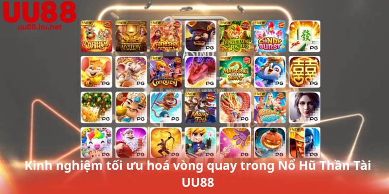 Kinh nghiệm tối ưu hoá vòng quay trong Nổ Hũ Thần Tài UU88
