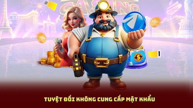 Tuyệt đối không cung cấp mật khẩu