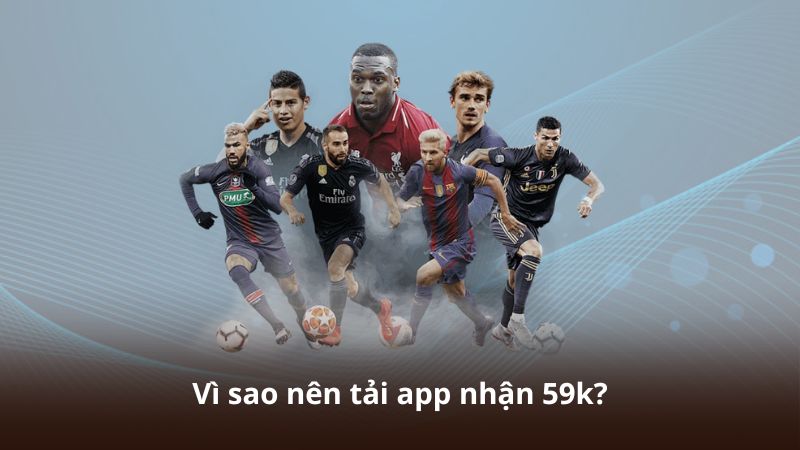 Vì sao nên tải app nhận 59k?
